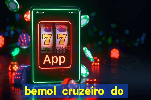 bemol cruzeiro do sul acre